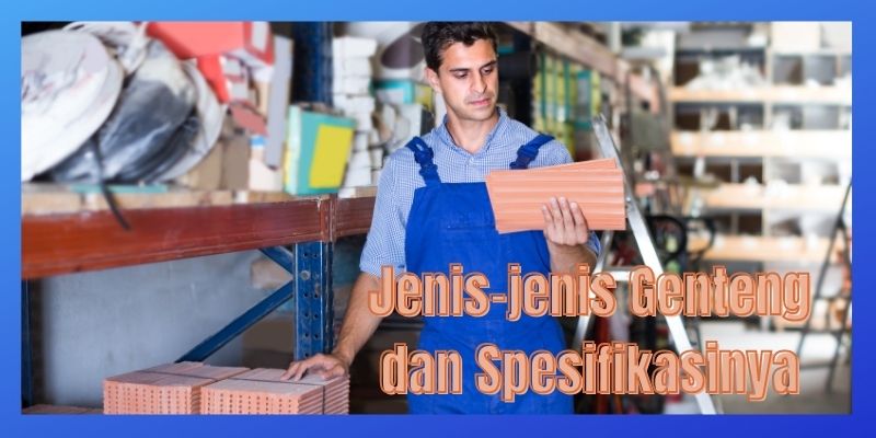 Jenis-jenis Genteng dan Spesifikasinya