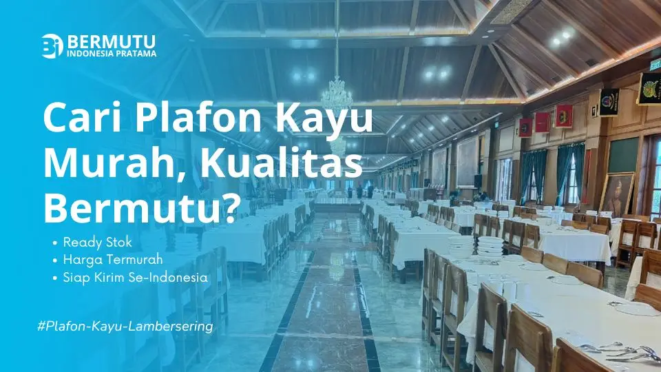 Cek Harga Plafon Kayu Lambersering Bermutu untuk Tampilan Rumah