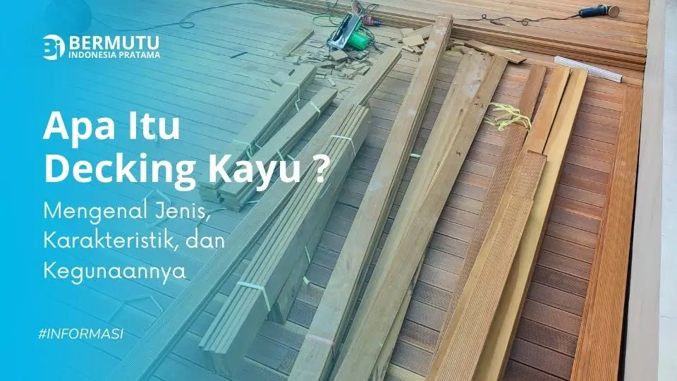 Decking Kayu - Mengenal Jenis, Karakteristik, dan Kegunaannya
