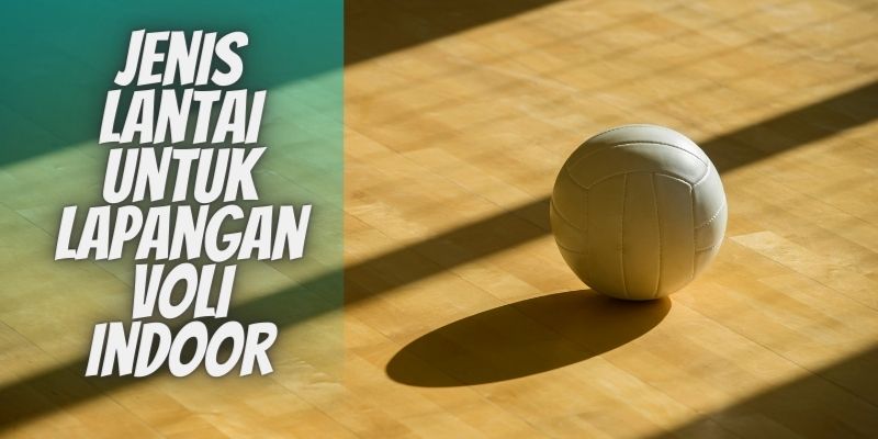 Jenis Lantai Untuk Lapangan Voli Indoor